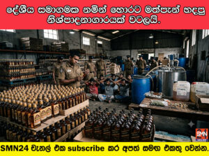 දේශීය සමාගමක නමින් හොරට මත්පැන් හදපු නිශ්පාදනාගාරයක් වටලයි.
